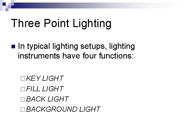 Three Point Lighting n In typical lighting setups, lighting instruments have four functions: ¨