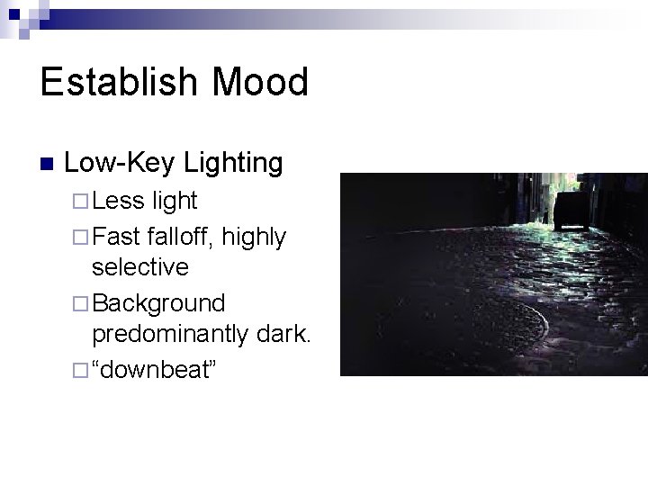 Establish Mood n Low-Key Lighting ¨ Less light ¨ Fast falloff, highly selective ¨