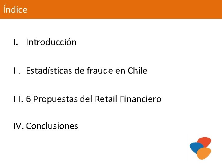 Índice I. Introducción II. Estadísticas de fraude en Chile III. 6 Propuestas del Retail