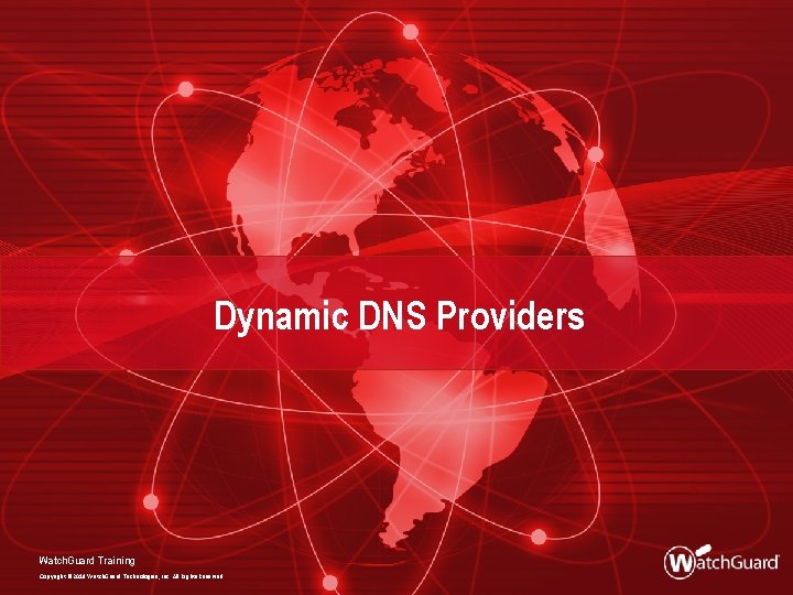 Dynamic DNS Providers Watch. Guard Training Copyright © 2018 Watch. Guard Technologies, Inc. All