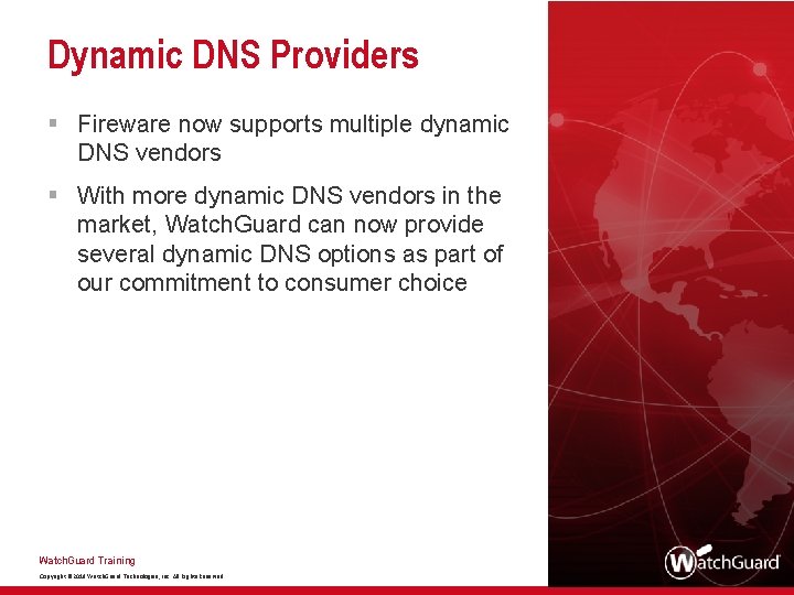 Dynamic DNS Providers § Fireware now supports multiple dynamic DNS vendors § With more