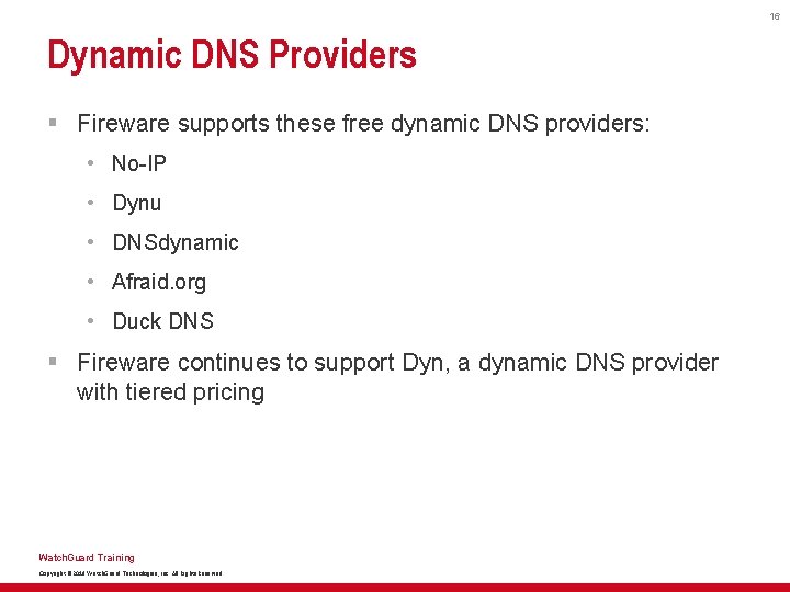 16 Dynamic DNS Providers § Fireware supports these free dynamic DNS providers: • No-IP