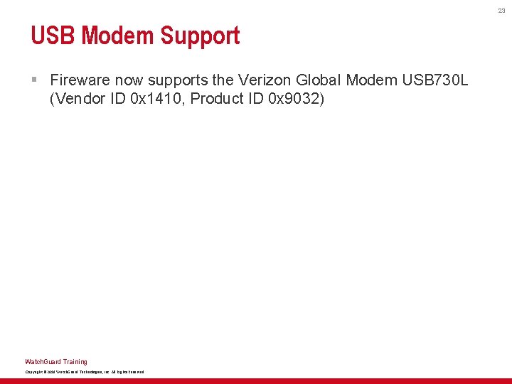 23 USB Modem Support § Fireware now supports the Verizon Global Modem USB 730