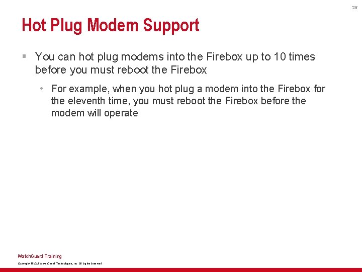 25 Hot Plug Modem Support § You can hot plug modems into the Firebox