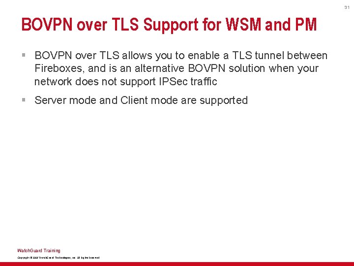 31 BOVPN over TLS Support for WSM and PM § BOVPN over TLS allows