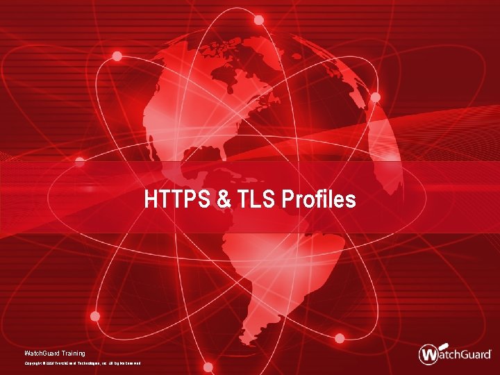 HTTPS & TLS Profiles Watch. Guard Training Copyright © 2018 Watch. Guard Technologies, Inc.