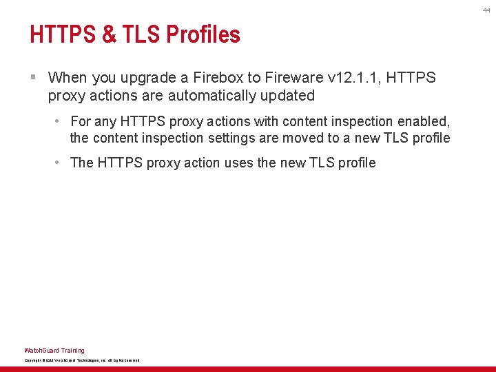 44 HTTPS & TLS Profiles § When you upgrade a Firebox to Fireware v