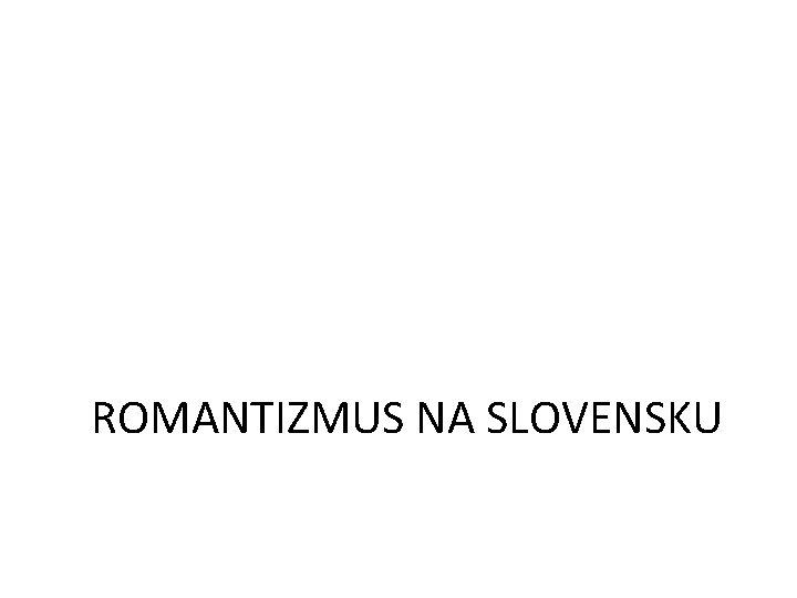 ROMANTIZMUS NA SLOVENSKU 