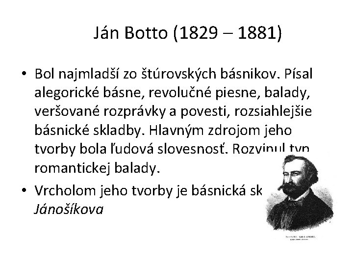 Ján Botto (1829 – 1881) • Bol najmladší zo štúrovských básnikov. Písal alegorické básne,