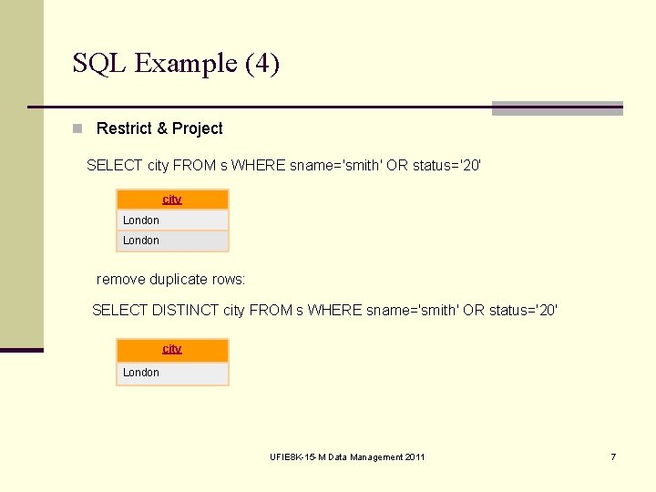 SQL Example (4) n Restrict & Project SELECT city FROM s WHERE sname='smith' OR