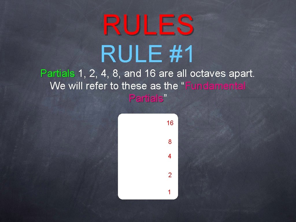 RULES RULE #1 Partials 1, 2, 4, 8, and 16 are all octaves apart.