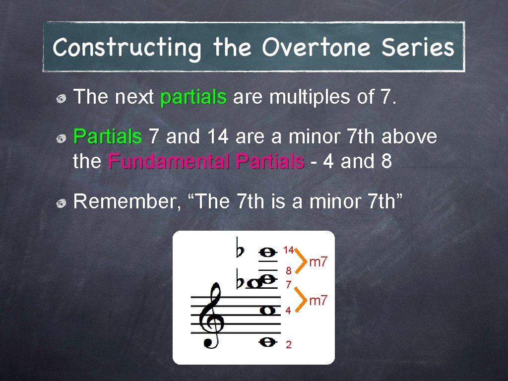 The next partials are multiples of 7. Partials Partial 7 and 14 are a