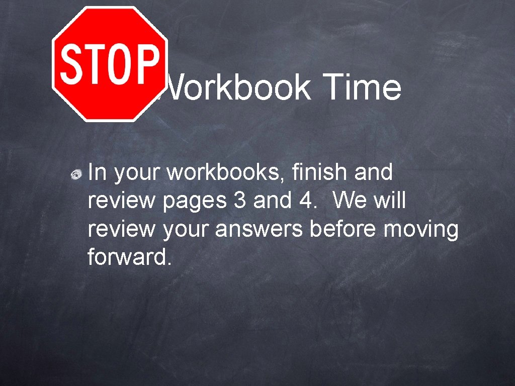 Workbook Time In your workbooks, finish and review pages 3 and 4. We will