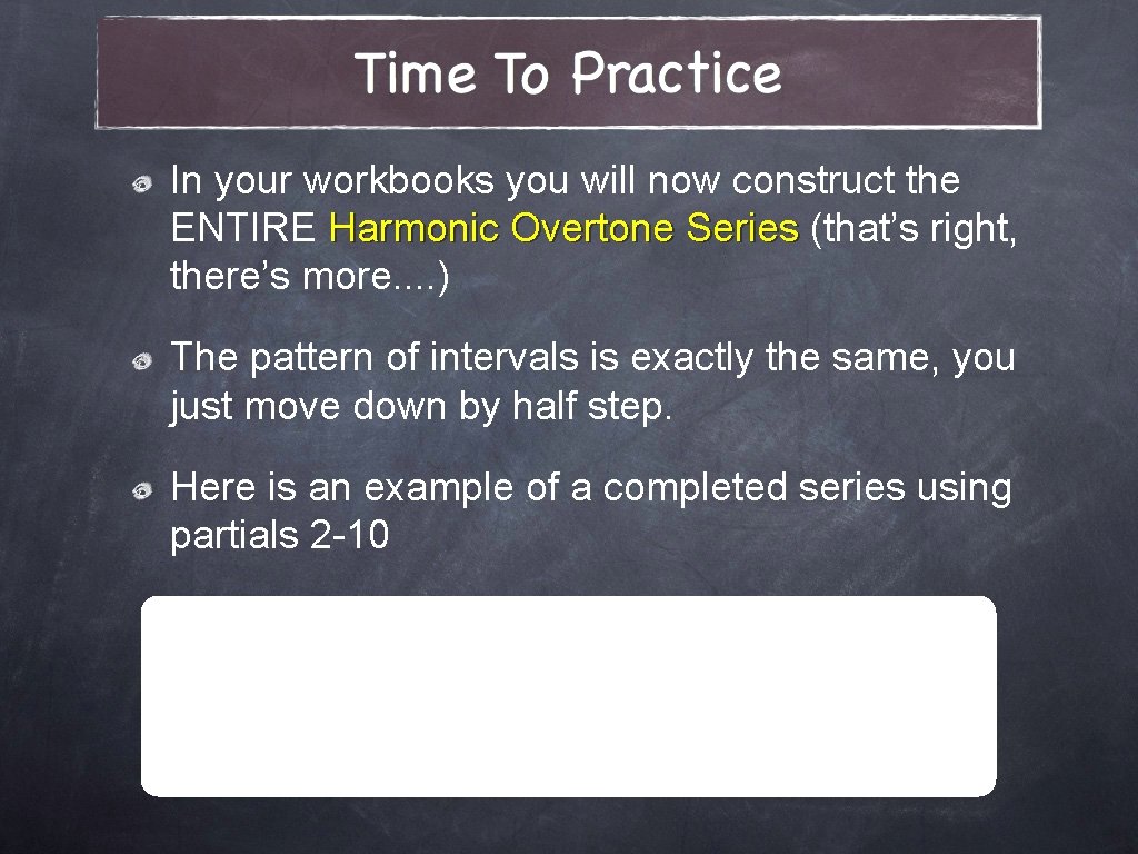 In your workbooks you will now construct the ENTIRE Harmonic Overtone Series (that’s right,