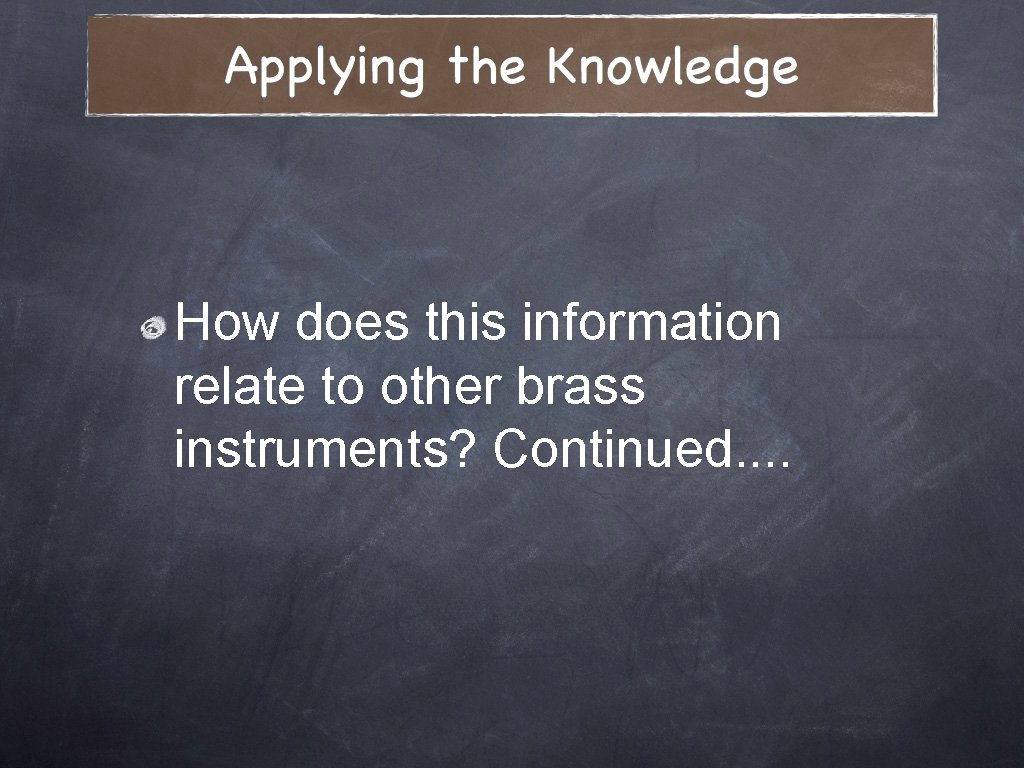 How does this information relate to other brass instruments? Continued. . 