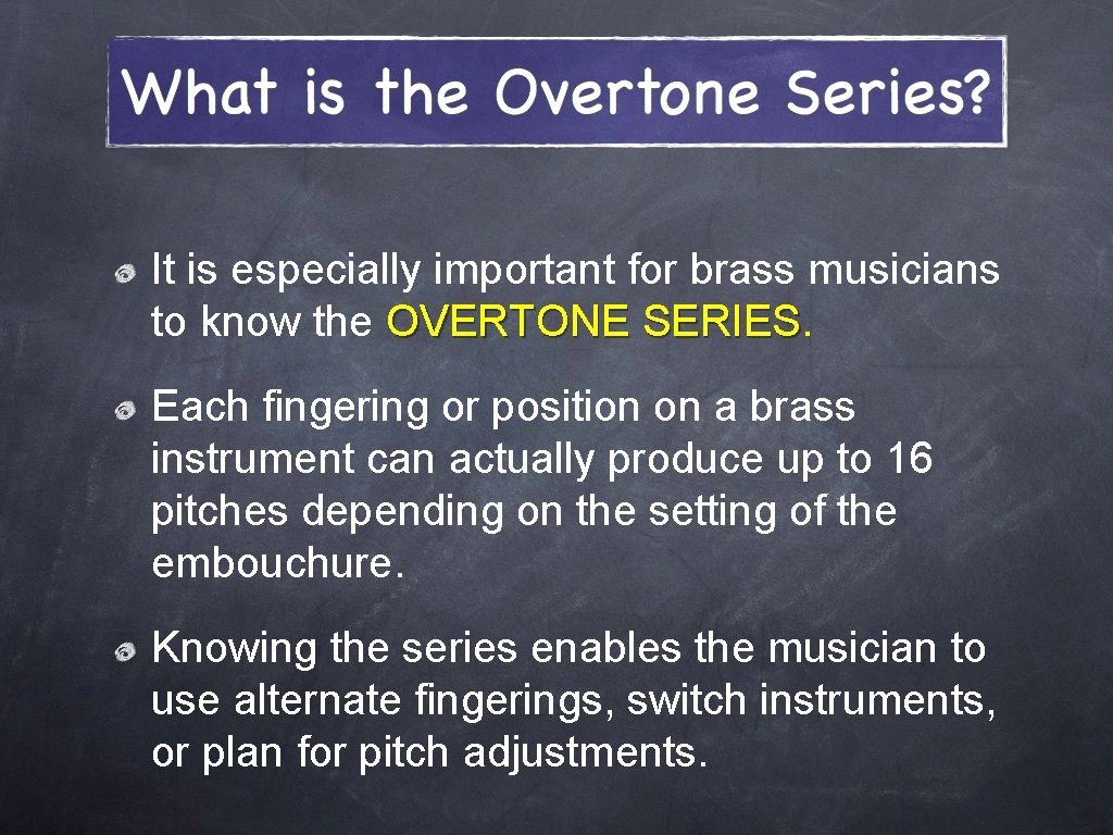 It is especially important for brass musicians to know the OVERTONE SERIES Each fingering