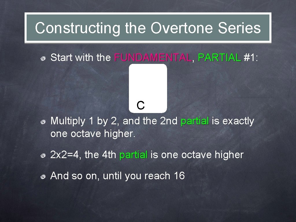 Constructing the Overtone Series Start with the FUNDAMENTAL, FUNDAMENTAL PARTIAL #1: C Multiply 1