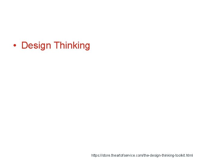  • Design Thinking https: //store. theartofservice. com/the-design-thinking-toolkit. html 