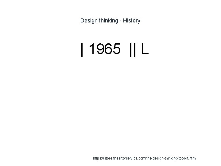 Design thinking - History 1 | 1965 || L https: //store. theartofservice. com/the-design-thinking-toolkit. html