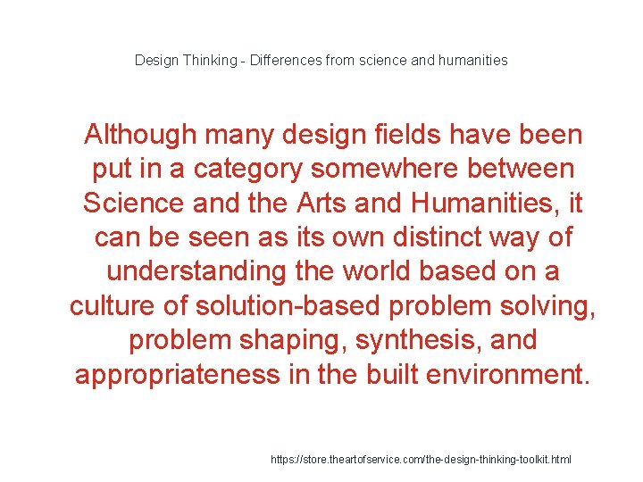 Design Thinking - Differences from science and humanities 1 Although many design fields have