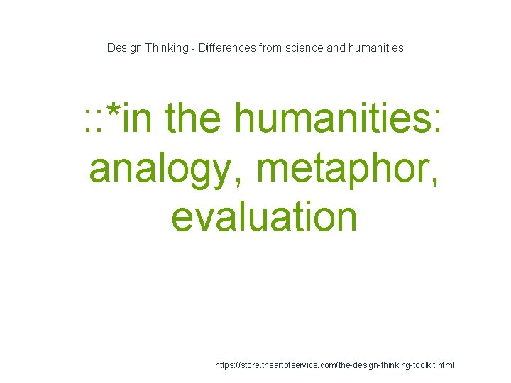 Design Thinking - Differences from science and humanities 1 : : *in the humanities: