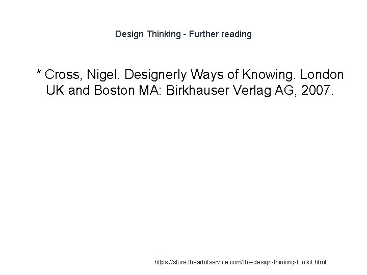 Design Thinking - Further reading 1 * Cross, Nigel. Designerly Ways of Knowing. London