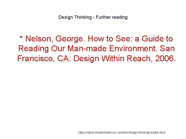 Design Thinking - Further reading 1 * Nelson, George. How to See: a Guide