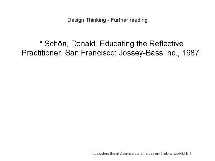 Design Thinking - Further reading * Schön, Donald. Educating the Reflective Practitioner. San Francisco: