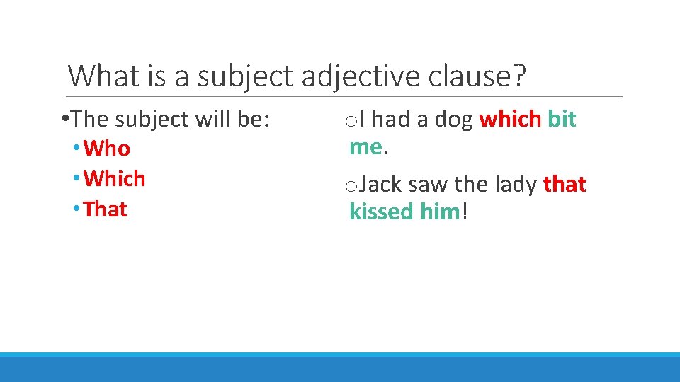 What is a subject adjective clause? • The subject will be: • Who •