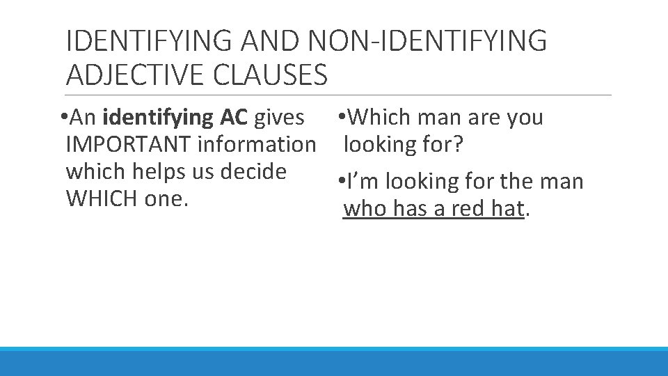 IDENTIFYING AND NON-IDENTIFYING ADJECTIVE CLAUSES • An identifying AC gives IMPORTANT information which helps