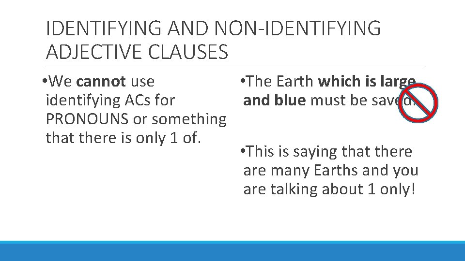 IDENTIFYING AND NON-IDENTIFYING ADJECTIVE CLAUSES • The Earth which is large • We cannot