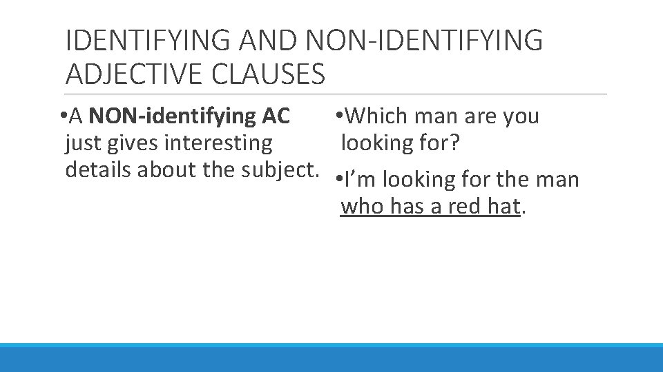 IDENTIFYING AND NON-IDENTIFYING ADJECTIVE CLAUSES • Which man are you • A NON-identifying AC