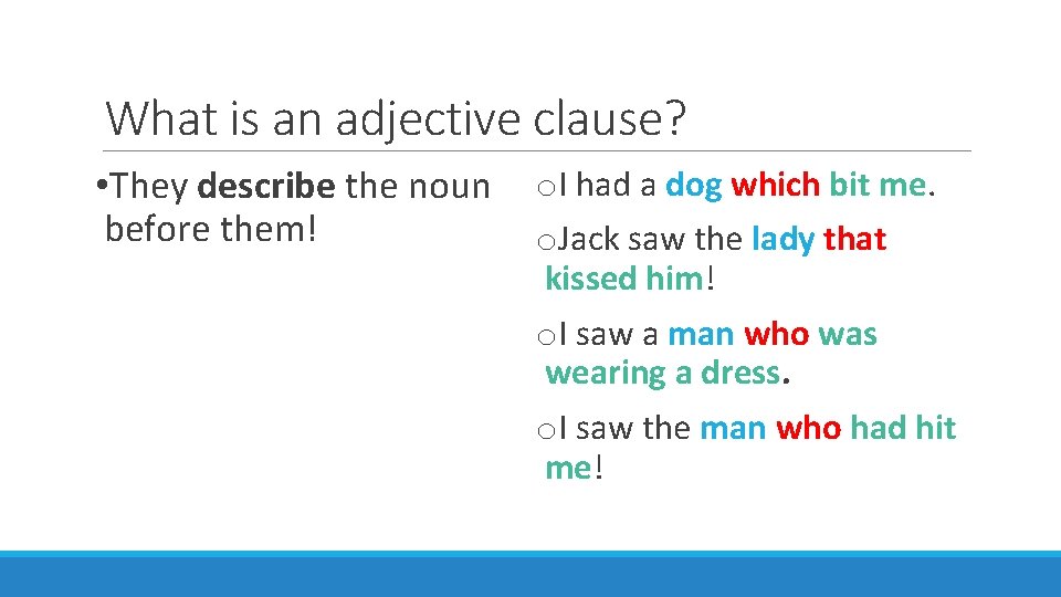 What is an adjective clause? • They describe the noun before them! o. I