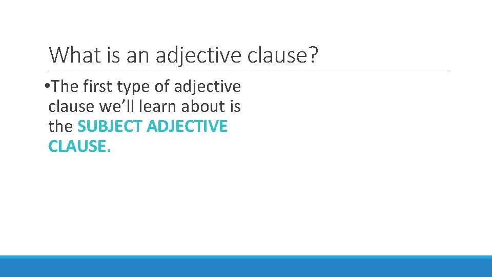 What is an adjective clause? • The first type of adjective clause we’ll learn