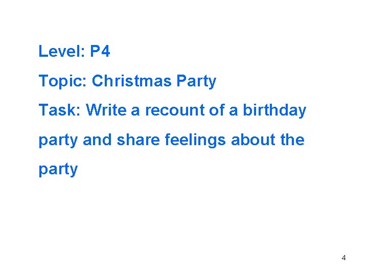 Level: P 4 Topic: Christmas Party Task: Write a recount of a birthday party