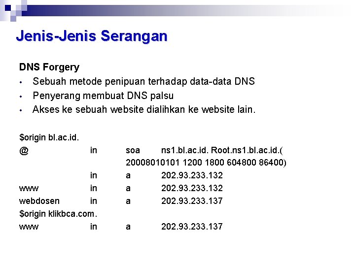 Jenis-Jenis Serangan DNS Forgery • Sebuah metode penipuan terhadap data-data DNS • Penyerang membuat