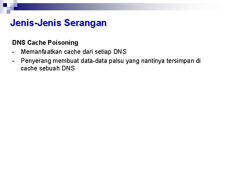 Jenis-Jenis Serangan DNS Cache Poisoning • Memanfaatkan cache dari setiap DNS • Penyerang membuat