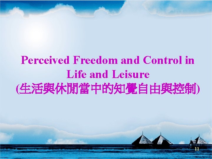 Perceived Freedom and Control in Life and Leisure (生活與休閒當中的知覺自由與控制) 11 Perceived Freedom and Control in Life and Leisure (生活與休閒當中的知覺自由與控制) 11