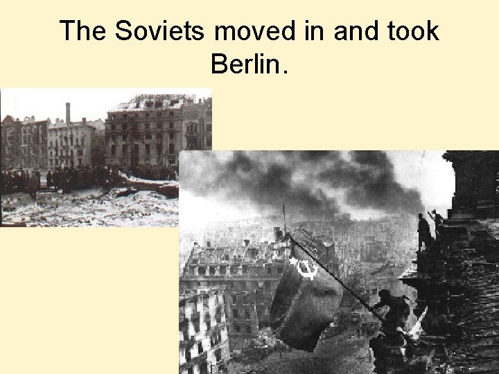 The Soviets moved in and took Berlin. 