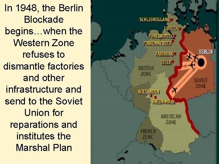 In 1948, the Berlin Blockade begins…when the Western Zone refuses to dismantle factories and In 1948, the Berlin Blockade begins…when the Western Zone refuses to dismantle factories and