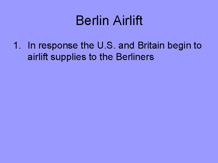 Berlin Airlift 1. In response the U. S. and Britain begin to airlift supplies