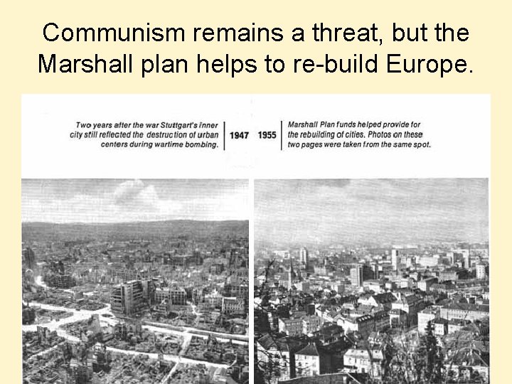 Communism remains a threat, but the Marshall plan helps to re-build Europe. 