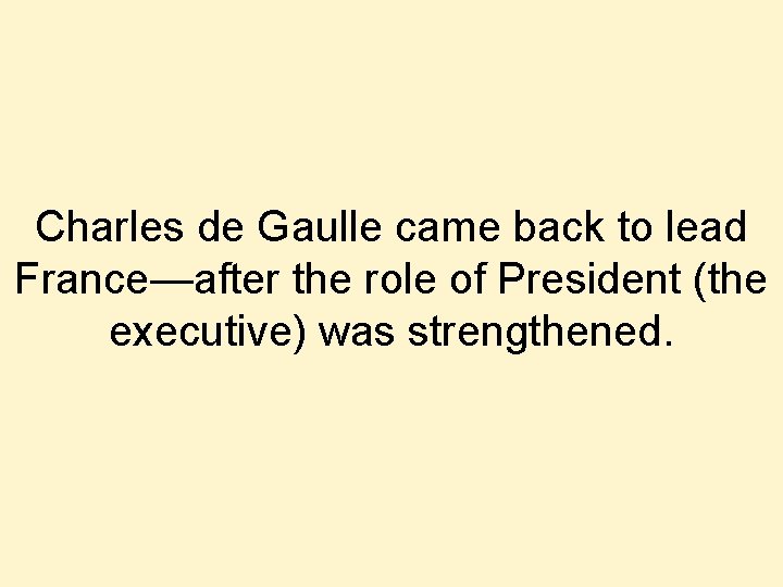 Charles de Gaulle came back to lead France—after the role of President (the executive) Charles de Gaulle came back to lead France—after the role of President (the executive)