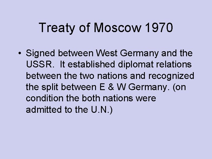 Treaty of Moscow 1970 • Signed between West Germany and the USSR. It established