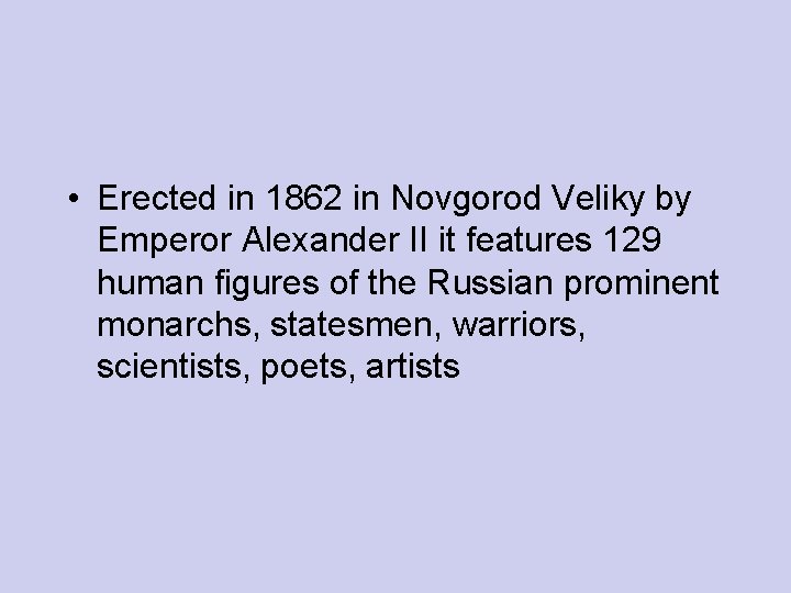  • Erected in 1862 in Novgorod Veliky by Emperor Alexander II it features