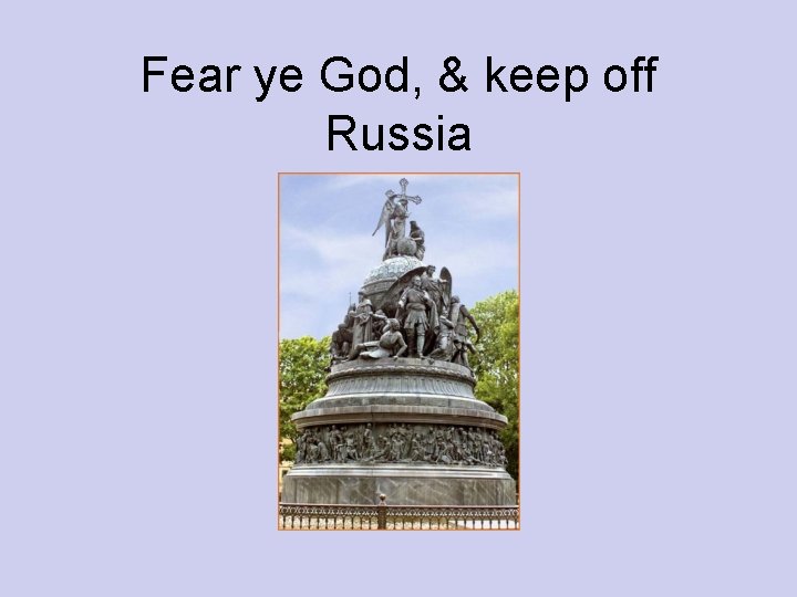 Fear ye God, & keep off Russia 