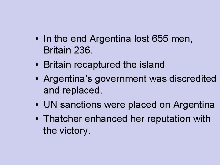  • In the end Argentina lost 655 men, Britain 236. • Britain recaptured