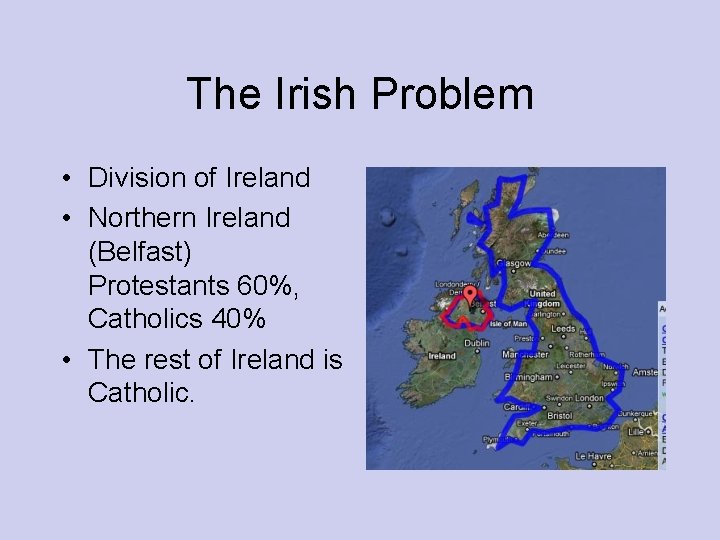 The Irish Problem • Division of Ireland • Northern Ireland (Belfast) Protestants 60%, Catholics