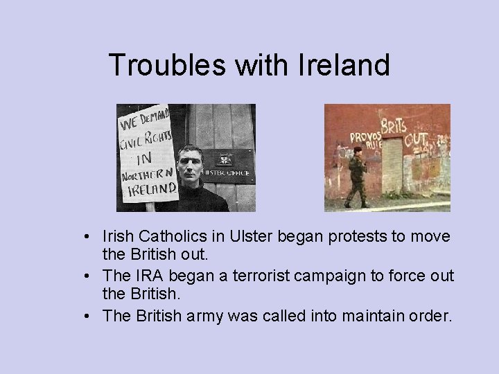 Troubles with Ireland • Irish Catholics in Ulster began protests to move the British