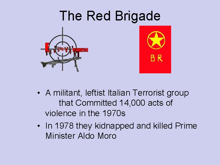 The Red Brigade • A militant, leftist Italian Terrorist group that Committed 14, 000